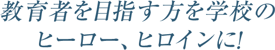 教育者を目指す方を学校のヒーローヒロインに